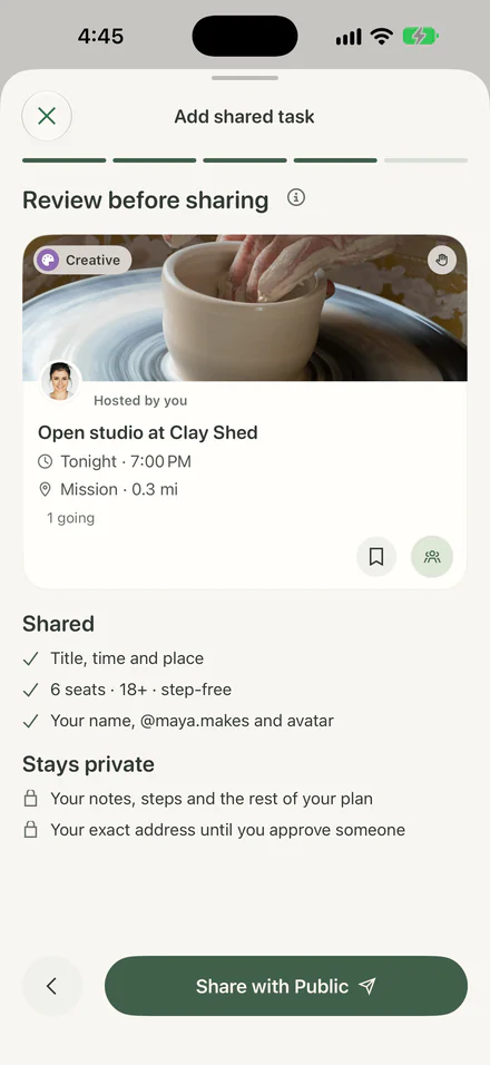 Add shared task, on its review step for a public task people ask to join: Open studio at Clay Shed, a Creative plan hosted by you tonight at 7:00 PM in the Mission, 0.3 miles away, with 1 going. Shared: title, time and place; 6 seats, 18+ and step-free; your name, username and avatar. Stays private: your notes, steps and the rest of your plan, and your exact address until you approve someone. The button reads Share with Public.